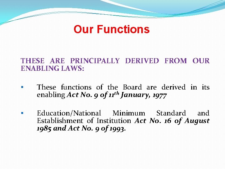 Our Functions THESE ARE PRINCIPALLY DERIVED FROM OUR ENABLING LAWS: § These functions of