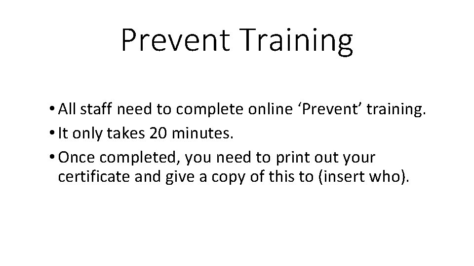 Prevent Training • All staff need to complete online ‘Prevent’ training. • It only