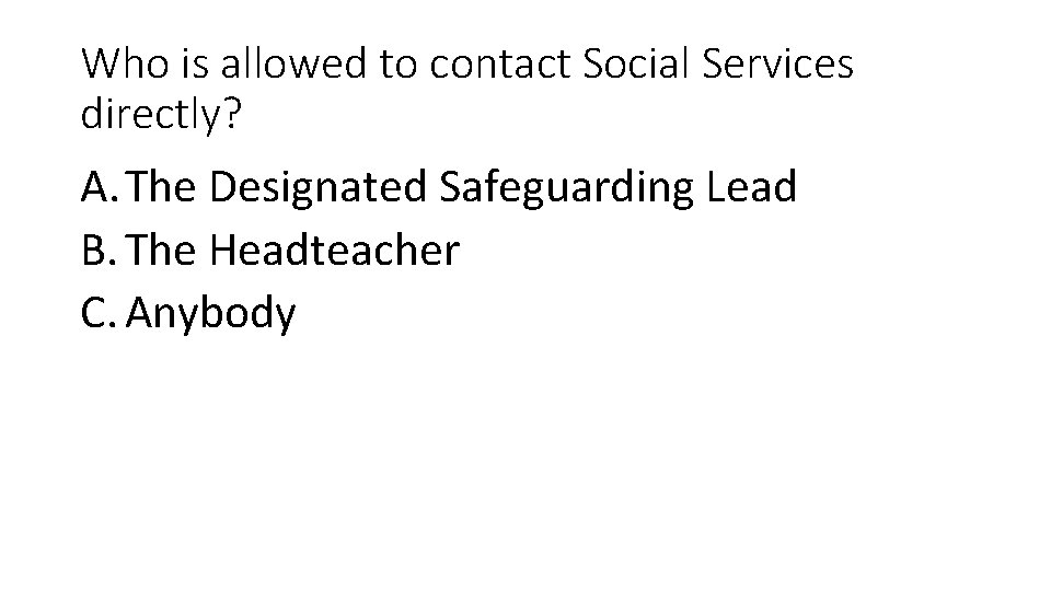 Who is allowed to contact Social Services directly? A. The Designated Safeguarding Lead B.