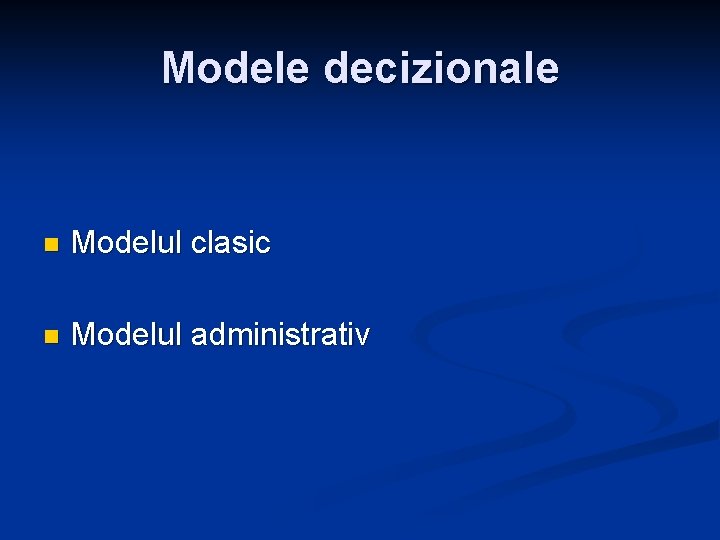 Modele decizionale n Modelul clasic n Modelul administrativ 