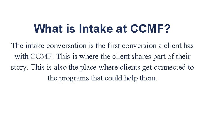 What is Intake at CCMF? The intake conversation is the first conversion a client