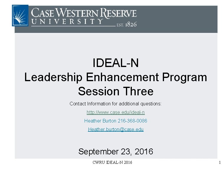 IDEAL-N Leadership Enhancement Program Session Three Contact Information for additional questions: http: //www. case.