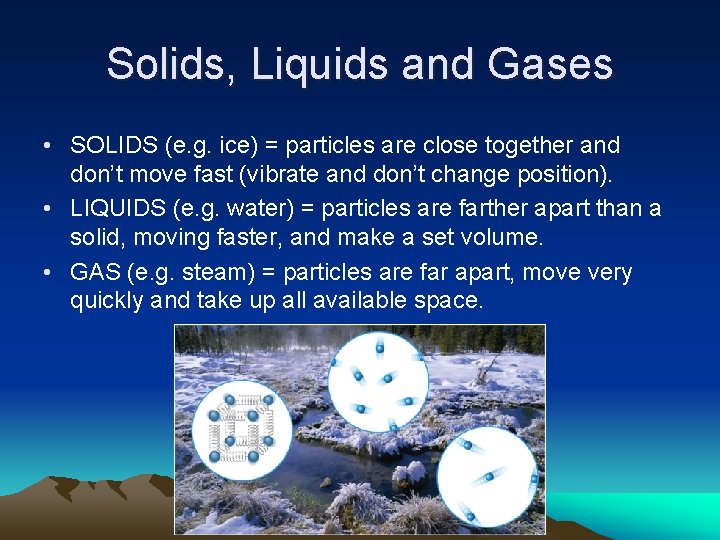 Solids, Liquids and Gases • SOLIDS (e. g. ice) = particles are close together