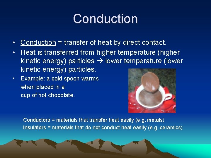 Conduction • Conduction = transfer of heat by direct contact. • Heat is transferred