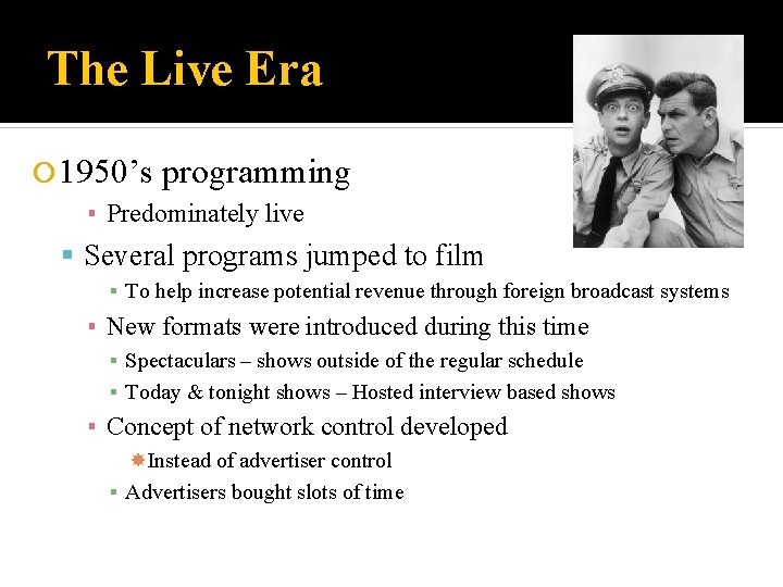 The Live Era 1950’s programming ▪ Predominately live Several programs jumped to film ▪