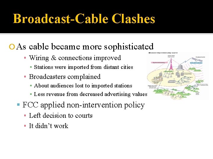 Broadcast-Cable Clashes As cable became more sophisticated ▪ Wiring & connections improved ▪ Stations