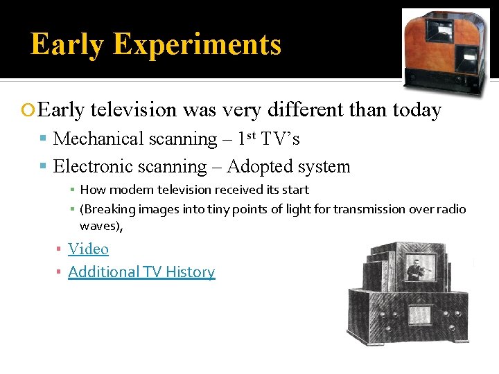 Early Experiments Early television was very different than today Mechanical scanning – 1 st