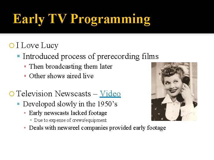 Early TV Programming I Love Lucy Introduced process of prerecording films ▪ Then broadcasting