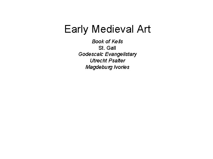 Early Medieval Art Book of Kells St. Gall Godescalc Evangelistary Utrecht Psalter Magdeburg Ivories