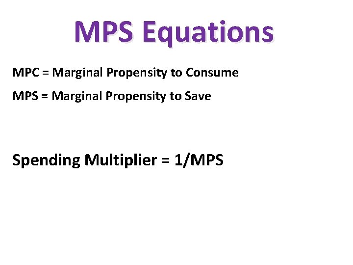 MPS Equations MPC = Marginal Propensity to Consume MPS = Marginal Propensity to Save MPS Equations MPC = Marginal Propensity to Consume MPS = Marginal Propensity to Save