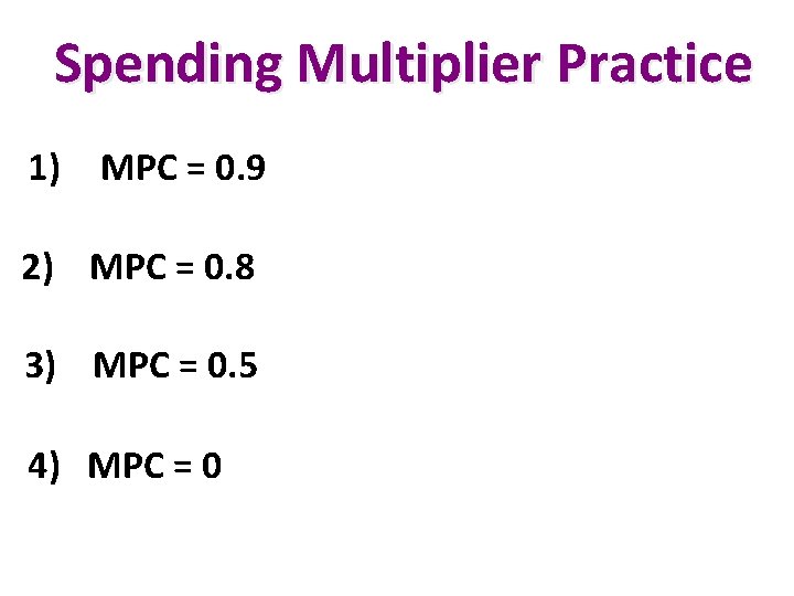 Spending Multiplier Practice 1) MPC = 0. 9 2) MPC = 0. 8 3) Spending Multiplier Practice 1) MPC = 0. 9 2) MPC = 0. 8 3)