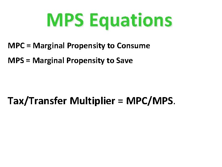 MPS Equations MPC = Marginal Propensity to Consume MPS = Marginal Propensity to Save MPS Equations MPC = Marginal Propensity to Consume MPS = Marginal Propensity to Save