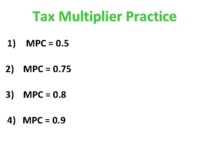 Tax Multiplier Practice 1) MPC = 0. 5 2) MPC = 0. 75 3) Tax Multiplier Practice 1) MPC = 0. 5 2) MPC = 0. 75 3)