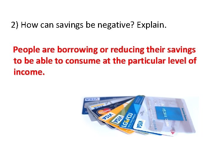 2) How can savings be negative? Explain. People are borrowing or reducing their savings 2) How can savings be negative? Explain. People are borrowing or reducing their savings