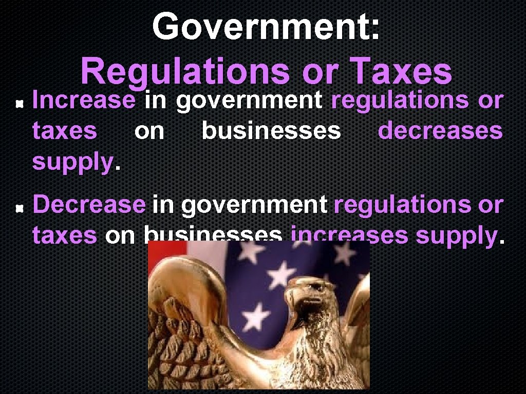 Government: Regulations or Taxes Increase in government regulations or taxes on businesses decreases supply.