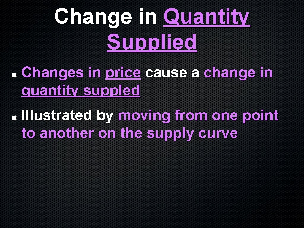 Change in Quantity Supplied Changes in price cause a change in quantity suppled Illustrated