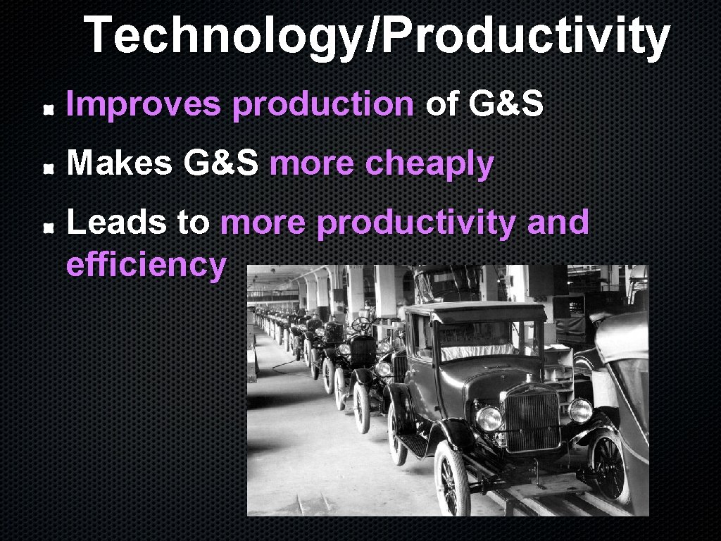 Technology/Productivity Improves production of G&S Makes G&S more cheaply Leads to more productivity and