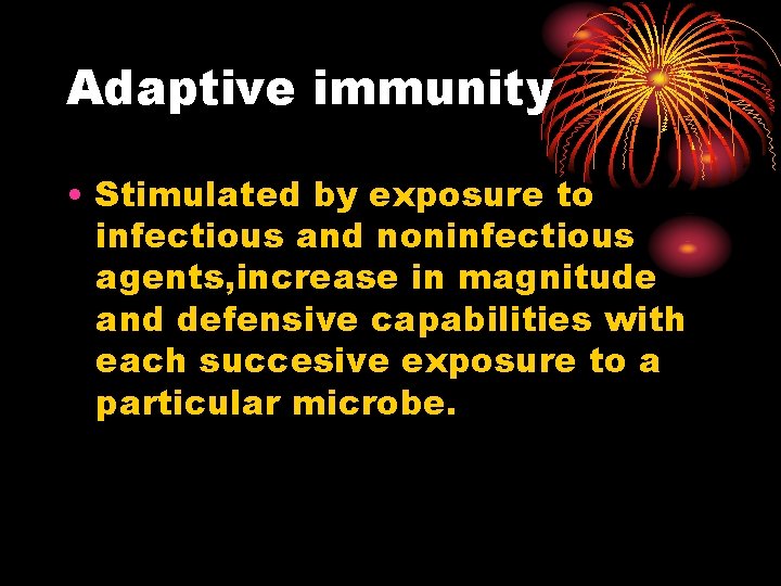 Adaptive immunity • Stimulated by exposure to infectious and noninfectious agents, increase in magnitude