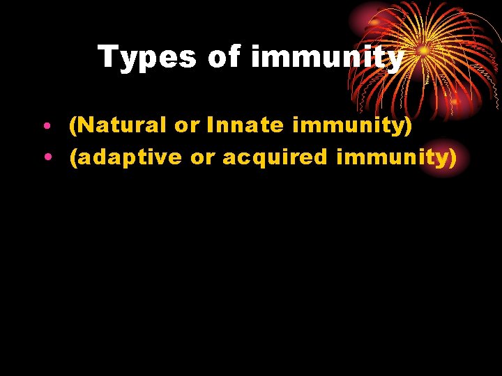 Types of immunity • (Natural or Innate immunity) • (adaptive or acquired immunity) 