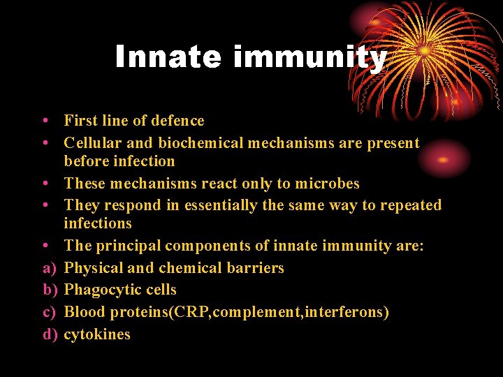 Innate immunity • First line of defence • Cellular and biochemical mechanisms are present