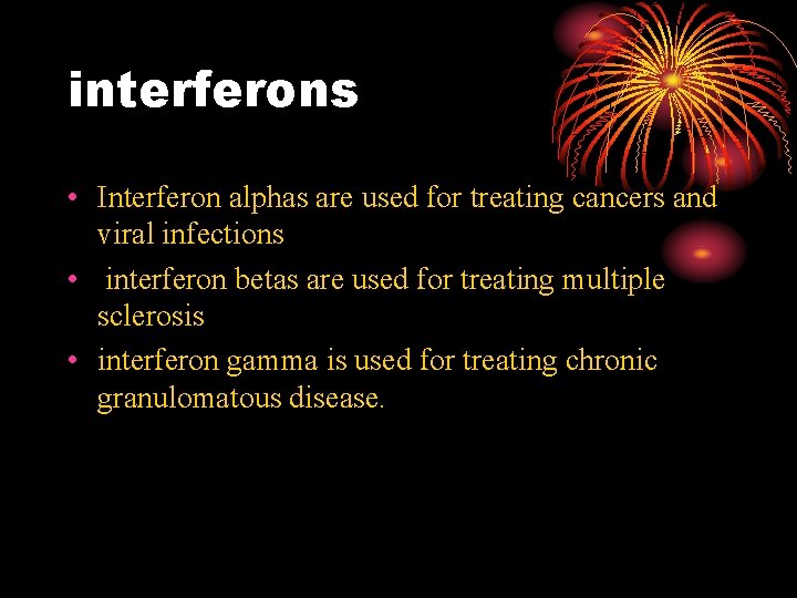 interferons • Interferon alphas are used for treating cancers and viral infections • interferon