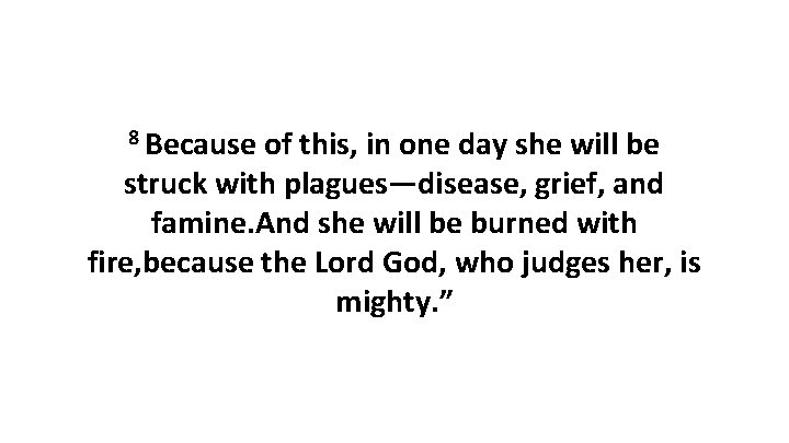 8 Because of this, in one day she will be struck with plagues—disease, grief,
