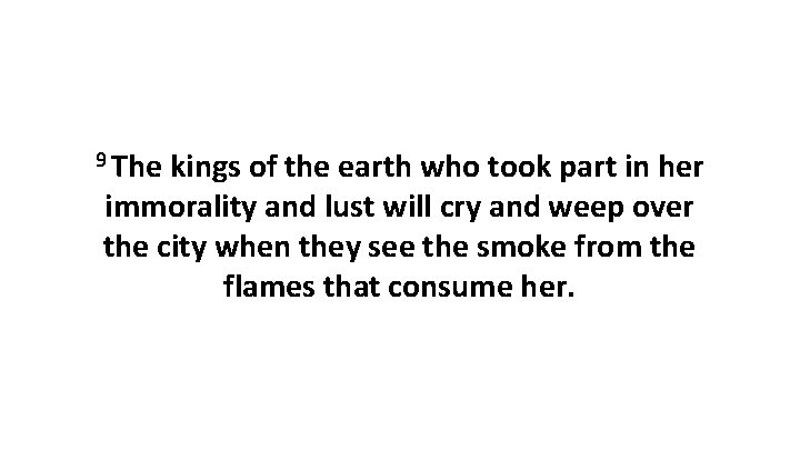 9 The kings of the earth who took part in her immorality and lust