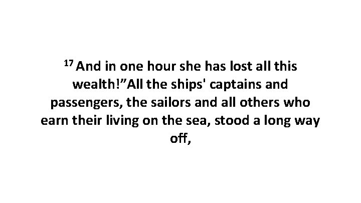 17 And in one hour she has lost all this wealth!”All the ships' captains