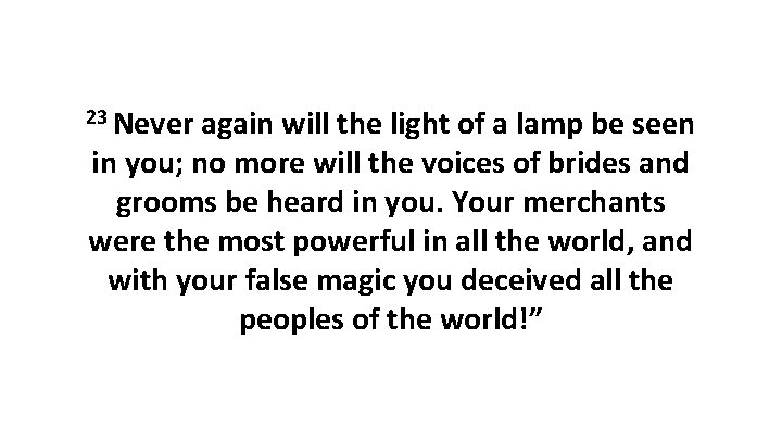 23 Never again will the light of a lamp be seen in you; no