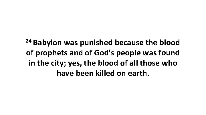 24 Babylon was punished because the blood of prophets and of God's people was