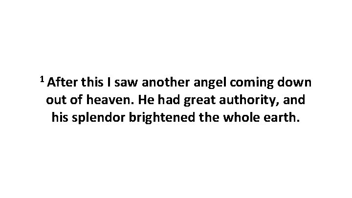 1 After this I saw another angel coming down out of heaven. He had