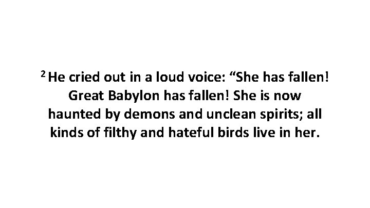 2 He cried out in a loud voice: “She has fallen! Great Babylon has