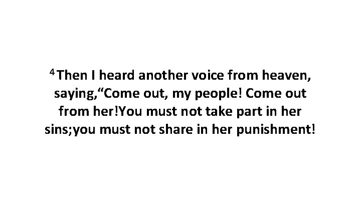4 Then I heard another voice from heaven, saying, “Come out, my people! Come