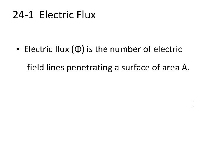 24 -1 Electric Fluxd • Electric flux (Φ) is the number of electric field 24 -1 Electric Fluxd • Electric flux (Φ) is the number of electric field