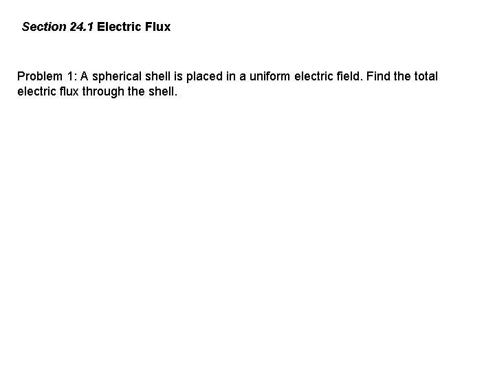 Section 24. 1 Electric Flux Problem 1: A spherical shell is placed in a