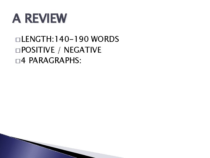 A REVIEW � LENGTH: 140 -190 WORDS � POSITIVE / NEGATIVE � 4 PARAGRAPHS: