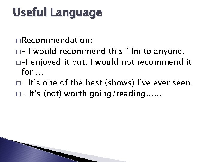 Useful Language � Recommendation: �– I would recommend this film to anyone. � –I
