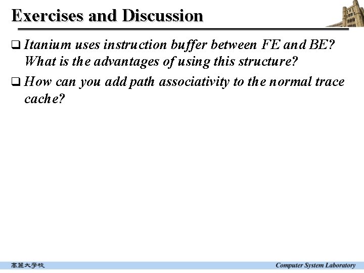 Exercises and Discussion q Itanium uses instruction buffer between FE and BE? What is