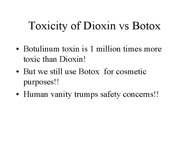 Toxicity of Dioxin vs Botox • Botulinum toxin is 1 million times more toxic