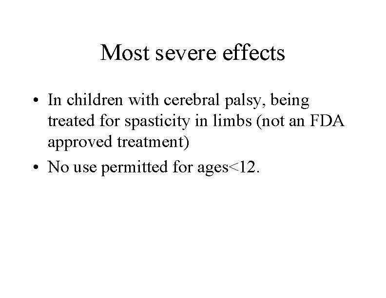 Most severe effects • In children with cerebral palsy, being treated for spasticity in
