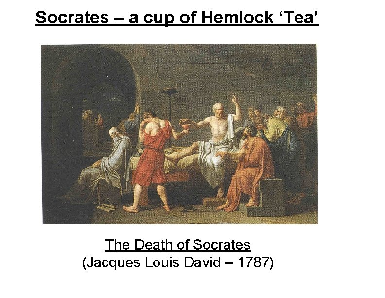 Socrates – a cup of Hemlock ‘Tea’ The Death of Socrates (Jacques Louis David