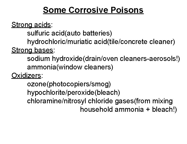 Some Corrosive Poisons Strong acids: sulfuric acid(auto batteries) hydrochloric/muriatic acid(tile/concrete cleaner) Strong bases: sodium