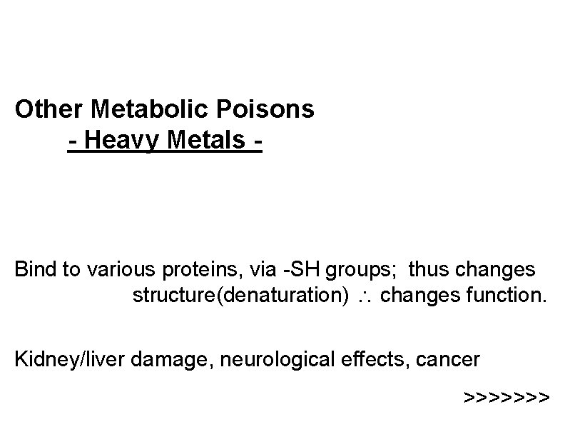 Other Metabolic Poisons - Heavy Metals - Bind to various proteins, via -SH groups;