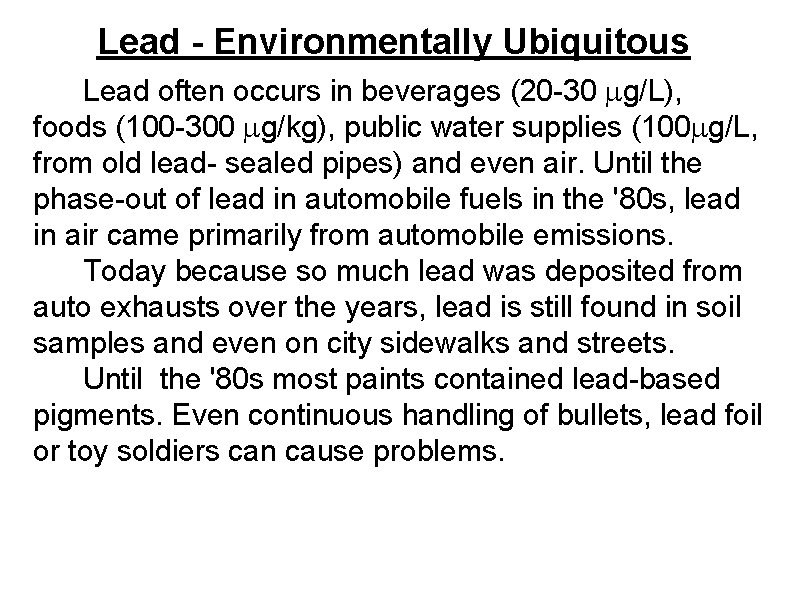 Lead - Environmentally Ubiquitous Lead often occurs in beverages (20 -30 g/L), foods (100