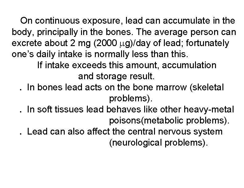 On continuous exposure, lead can accumulate in the body, principally in the bones. The