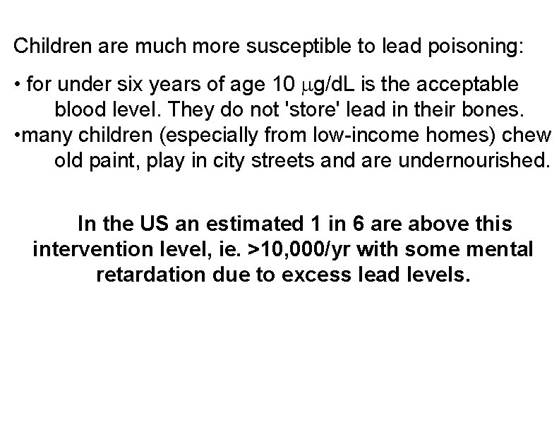 Children are much more susceptible to lead poisoning: • for under six years of
