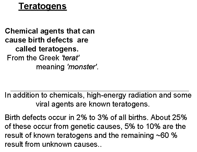 Teratogens Chemical agents that can cause birth defects are called teratogens. From the Greek