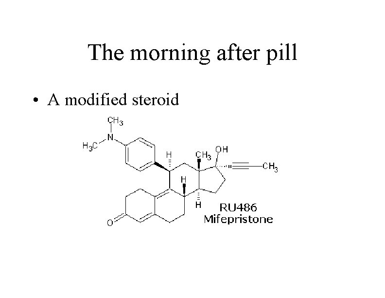 The morning after pill • A modified steroid 