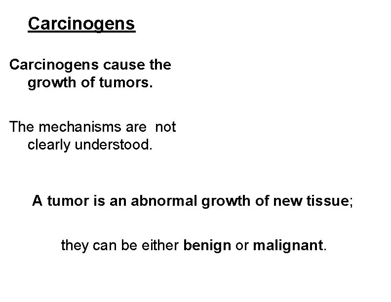 Carcinogens cause the growth of tumors. The mechanisms are not clearly understood. A tumor