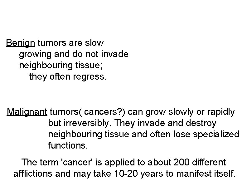 Benign tumors are slow growing and do not invade neighbouring tissue; they often regress.